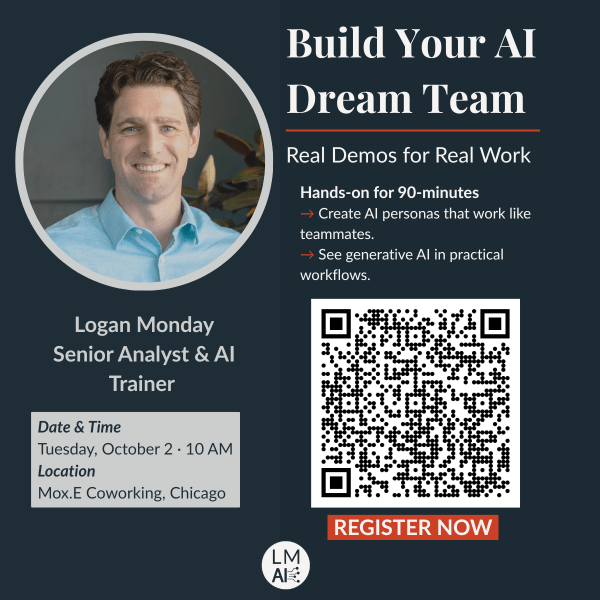 AI workshop event banner by Logan Monday AI. Title reads 'Build Your AI Dream Team – Real Demos for Real Work.' Banner includes Logan Monday’s headshot, role as Senior Analyst & AI Trainer, event details (Tuesday, October 2, 10 AM at Mox.E Coworking, Chicago), and a QR code with a red register button. Promotes a 90-minute hands-on AI training on building AI personas and practical generative AI workflows for business teams